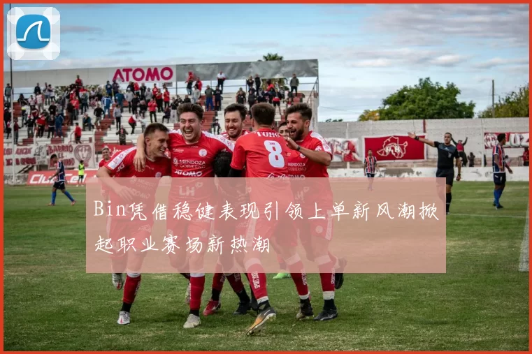 Bin凭借稳健表现引领上单新风潮掀起职业赛场新热潮