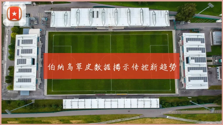 伯纳乌草皮数据揭示传控新趋势