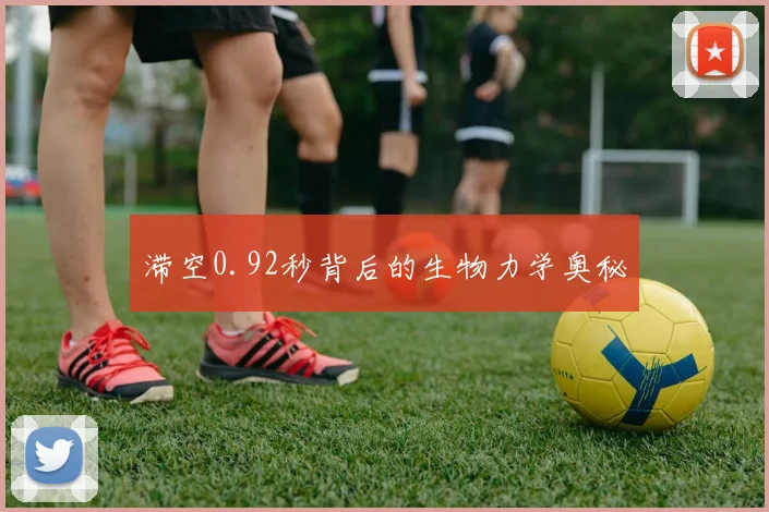 滞空0.92秒背后的生物力学奥秘