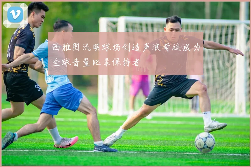 西雅图流明球场创造声浪奇迹成为全球音量纪录保持者
